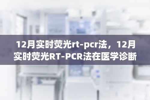 实时荧光RT-PCR法在医学诊断中的价值与应用,深入解析与观点阐述