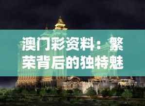 澳门彩资料:繁荣背后的独特魅力