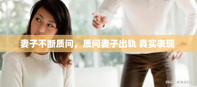 妻子不断质问,质问妻子出轨 真实表现