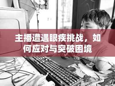 主播遭遇眼疾挑战,如何应对与突破困境