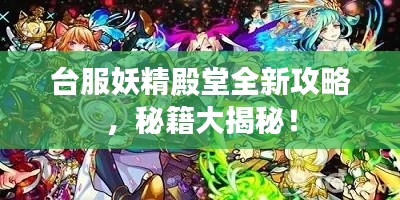 台服妖精殿堂全新攻略,秘籍大揭秘!
