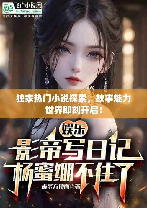独家热门小说探索,故事魅力世界即刻开启!