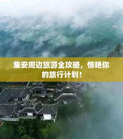 集安周边旅游全攻略，惊艳你的旅行计划！