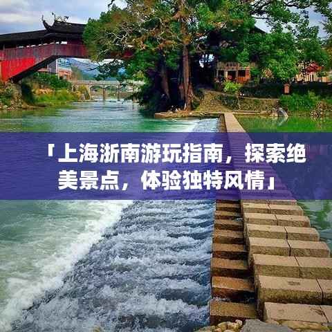 「上海浙南游玩指南,探索绝美景点,体验独特风情」